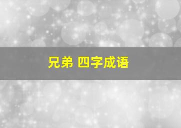 兄弟 四字成语